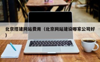 西安北京搭建网站费用（北京网站建设哪家公司好）