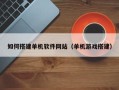 西安如何搭建单机软件网站（单机游戏搭建）