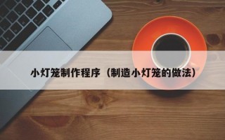 西安小灯笼制作程序（制造小灯笼的做法）